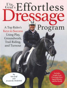 Uta Gräf's Effortless Dressage Program (A Top Rider's Keys to Success Using Play, Groundwork, Trail Riding, and Turnout) by Uta Gräf, 9781570767722