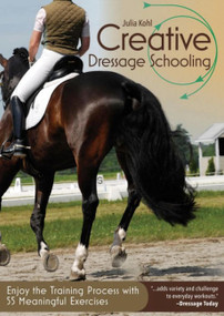 Creative Dressage Schooling (Enjoy the Training Practice with 55 Meaningful Exercises) by Julia Kohl, 9781570768606