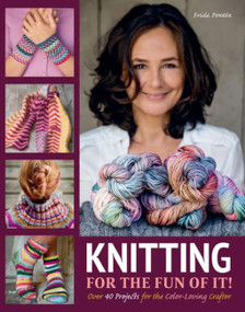 Knitting for the Fun of It (Over 40 Projects for the Color-Loving Crafter) by Frida Ponten, 9781570768828