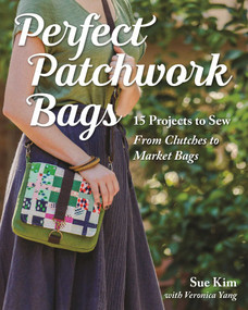 Perfect Patchwork Bags (15 Projects to Sew - From Clutches to Market Bags) by Sue Kim, 9781617451454