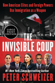 The Invisible Coup (How American Elites and Foreign Powers Use Immigration as a Weapon) - 9780063474338 by Peter Schweizer, 9780063474338