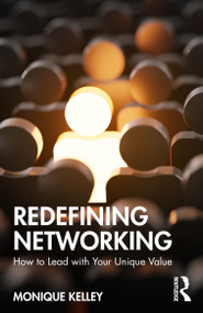 Redefining Networking (How to Lead with Your Unique Value) by Monique Kelley, 9781032933863