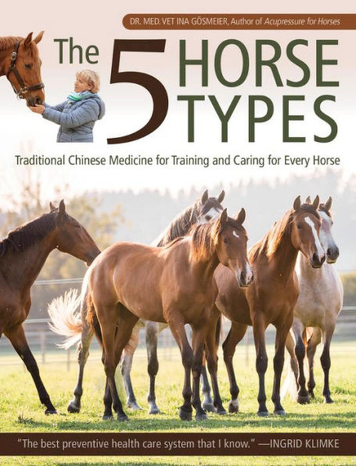 5 Horse Types (Traditional Chinese Medicine for Training and Caring for Every Horse) by Ina Gosmeier, 9781646010530
