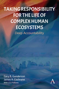 Taking Responsibility for the Life of Complex Human Ecosystems (Deep Accountability) by Gary R. Gunderson, James R. Cochrane, 9781839995347