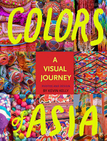 Colors of Asia (A Visual Journey) by Kevin Kelly, 9781940689081
