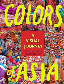 Colors of Asia (A Visual Journey) by KEVIN KELLY, 9781940689081