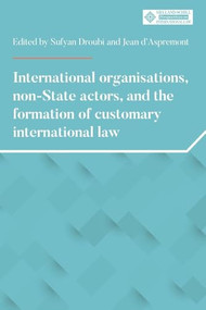 International organisations, non-State actors, and the formation of customary international law by Sufyan Droubi, Jean d'Aspremont, 9781526195814