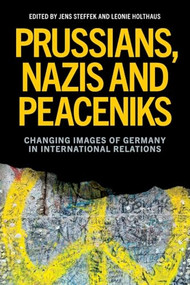 Prussians, Nazis and Peaceniks (Changing images of Germany in International Relations) by Jens Steffek, Leonie Holthaus, 9781526195692