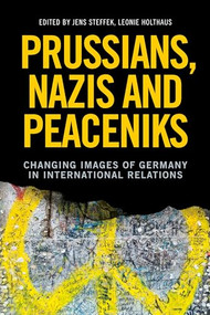 Prussians, Nazis and Peaceniks (Changing images of Germany in International Relations) by Jens Steffek, Leonie Holthaus, 9781526195692