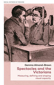 Spectacles and the Victorians (Measuring, defining and shaping visual capacity) by Gemma Almond-Brown, 9781526194855