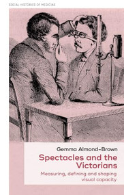 Spectacles and the Victorians (Measuring, defining and shaping visual capacity) by Gemma Almond-Brown, 9781526194855