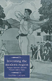 Inventing the modern region (Basque identity and the French nation-state) by Talitha Ilacqua, 9781526194886