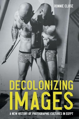 Decolonizing images (A new history of photographic cultures in Egypt) by Ronnie Close, 9781526194732