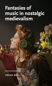 Fantasies of music in nostalgic medievalism by Helen Dell, 9781526195838