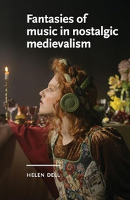 Fantasies of music in nostalgic medievalism by Helen Dell, 9781526195838