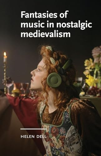 Fantasies of music in nostalgic medievalism by Helen Dell, 9781526195838