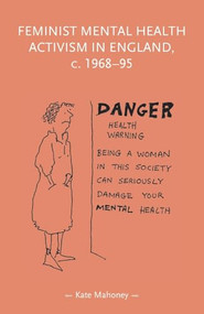 Feminist mental health activism in England, c. 1968-95 by Kate Mahoney, 9781526194879