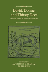David, Donne, and Thirsty Deer (Selected Essays of Anne Lake Prescott) by Anne Lake Prescott, Roger Kuin, William A. Oram, 9781526195432