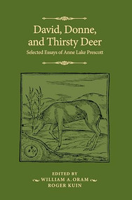 David, Donne, and Thirsty Deer (Selected Essays of Anne Lake Prescott) by Anne Lake Prescott, Roger Kuin, William A. Oram, 9781526195432