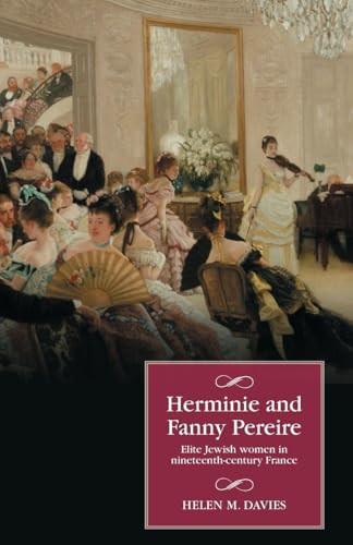 Herminie and Fanny Pereire (Elite Jewish women in nineteenth-century France) by Helen M. Davies, 9781526194923