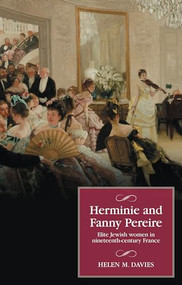 Herminie and Fanny Pereire (Elite Jewish women in nineteenth-century France) by Helen M. Davies, 9781526194923