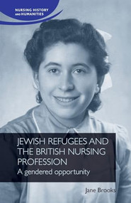 Jewish refugees and the British nursing profession (A gendered opportunity) by Jane Brooks, 9781526194909