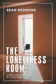 The loneliness room (A creative ethnography of loneliness) by Sean Redmond, 9781526195760