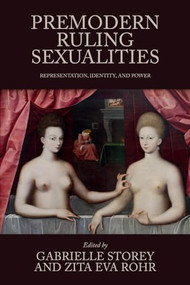 Premodern ruling sexualities (Representation, identity, and power) by Gabrielle Storey, Zita Eva Rohr, 9781526195807
