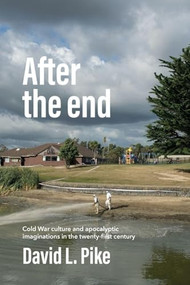 After the end (Cold War culture and apocalyptic imaginations in the twenty-first century) by David L. Pike, 9781526195395