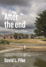 After the end (Cold War culture and apocalyptic imaginations in the twenty-first century) by David L. Pike, 9781526195395