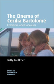 The Cinema of Cecilia Bartolomé (Feminism and Francoism) by Sally Faulkner, 9781526194817