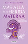 Más allá de la herida materna / Beyond the Maternal Wound (Spanish Edition) by Aura Medina de Wit, 9786073861748