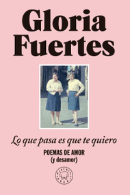Lo que pasa es que te quiero: Poemas de amor (y desamor) / The Thing Is, I Love You: Poems of Love (and Heartbreak) (Spanish Edition) by Gloria Fuertes, 9788410323803