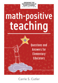Math-Positive Teaching (Questions and Answers for Elementary Educators (Build confident mathematicians in your classroom.)) by Carrie S. Cutler, Cathy L. Seeley, Jennifer M. Bay-Williams, 9798893740158