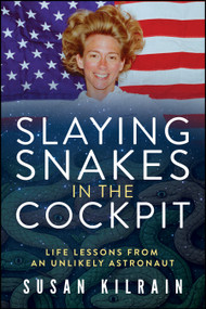 Slaying Snakes in the Cockpit (Life Lessons from An Unlikely Astronaut) by Susan Kilrain, 9781960259530