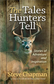 The Tales Hunters Tell (Stories of Adventure and Inspiration) by Steve Chapman, 9780736957847