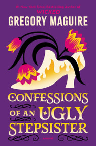 Confessions of an Ugly Stepsister (A Novel) - 9780063489653 by Gregory Maguire, 9780063489653