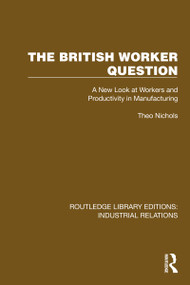 The British Worker Question (A New Look at Workers and Productivity in Manufacturing) by Theo Nichols, 9781032806112