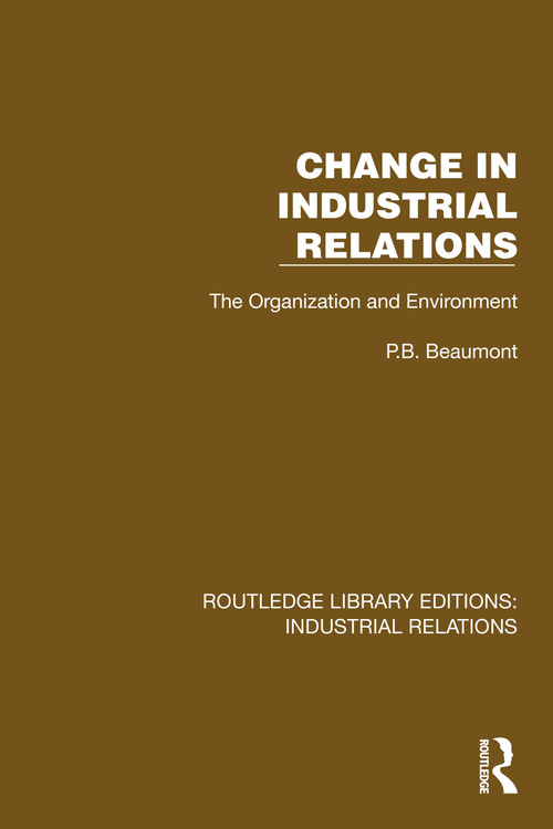 Change in Industrial Relations (The Organization and Environment) by P.B. Beaumont, 9781032844961