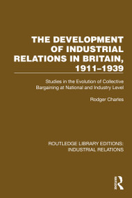 The Development of Industrial Relations in Britain, 1911-1939 (Studies in the Evolution of Collective Bargaining at National and Industry Level) by Rodger Charles, 9781032847078
