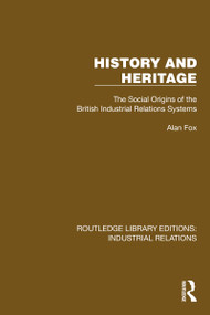 History and Heritage (The Social Origins of the British Industrial Relations Systems) by Alan Fox, 9781032848235