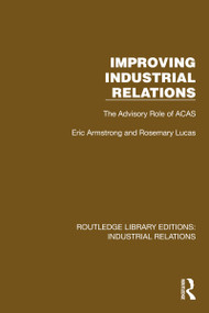 Improving Industrial Relations (The Advisory Role of ACAS) by Eric Armstrong, Rosemary Lucas, 9781032848556
