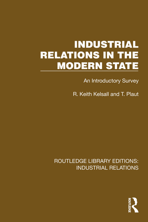 Industrial Relations in the Modern State (An Introductory Survey) by R. Keith Kelsall, T. Plaut, 9781032814216
