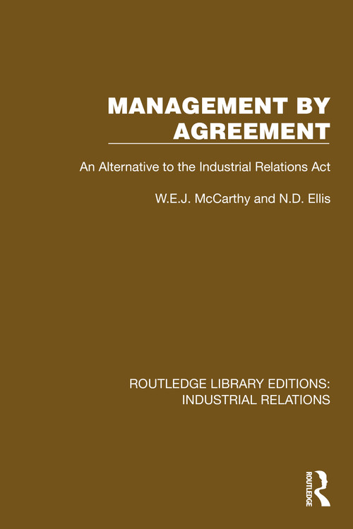 Management by Agreement (An Alternative to the Industrial Relations Act) by W.E.J. McCarthy, N.D. Ellis, 9781032816395