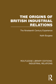 The Origins of British Industrial Relations (The Nineteenth Century Experience) by Keith Burgess, 9781032834672