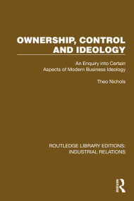 Ownership, Control and Ideology (An Enquiry into Certain Aspects of Modern Business Ideology) by Theo Nichols, 9781032806556