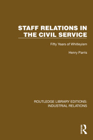 Staff Relations in the Civil Service (Fifty Years of Whitleyism) by Henry Parris, 9781032849355