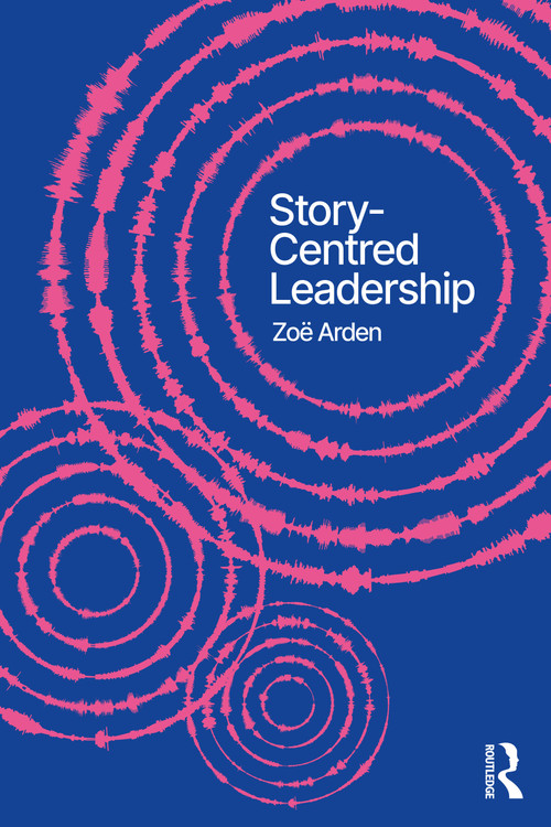 Story-Centred Leadership (Crafting Cultures of Change) by Zoë Arden, 9781032870014