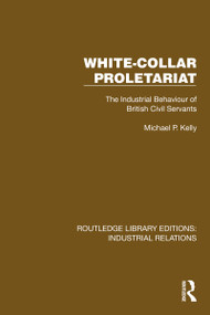 White-Collar Proletariat (The Industrial Behaviour of British Civil Servants) by Michael P. Kelly, 9781032813998