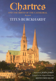 Chartres and the Birth of the Cathedral by Titus Burckhardt, John W. James, 9781933316772